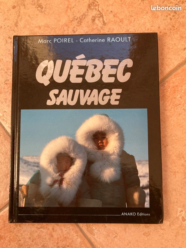 Québec sauvage Marc Poirel et Catherine Raoult - Livres Québec sauvage Marc Poirel et Catherine Raoult - Livres
