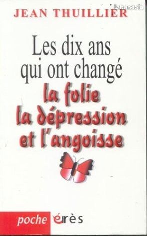 Jean Thuillier - Les dix ans qui ont changé la folie, la dépression et l'angoisse (image 1)