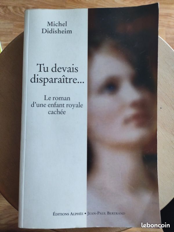 Tu devais disparaître... Le roman d'une enfant royale cachée. Michel Didisheim éditions Alphée Jean- (image 1)