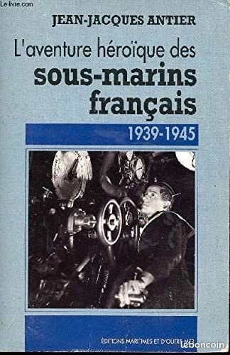 1015-L'AVENTURE HÉROÏQUE DES SOUS MARINS FRANÇAIS 1939-1945 . Jean Jacques Antier (image 1)