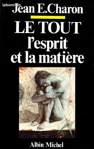Le Tout, l'esprit et la matière / Jean Emile Charon / 1ère Edition 1987 chez Albin Michel (image 1)