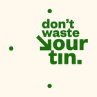 Don’t Waste Your Tin